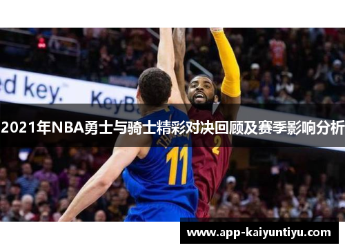 2021年NBA勇士与骑士精彩对决回顾及赛季影响分析
