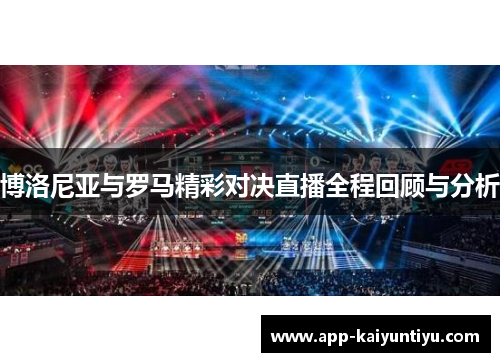 博洛尼亚与罗马精彩对决直播全程回顾与分析