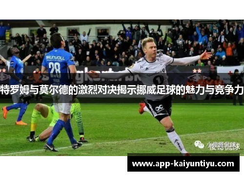 特罗姆与莫尔德的激烈对决揭示挪威足球的魅力与竞争力