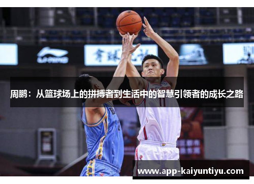 周鹏：从篮球场上的拼搏者到生活中的智慧引领者的成长之路